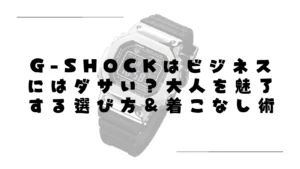 G-SHOCKはビジネスにはダサい？大人を魅了する選び方＆着こなし術