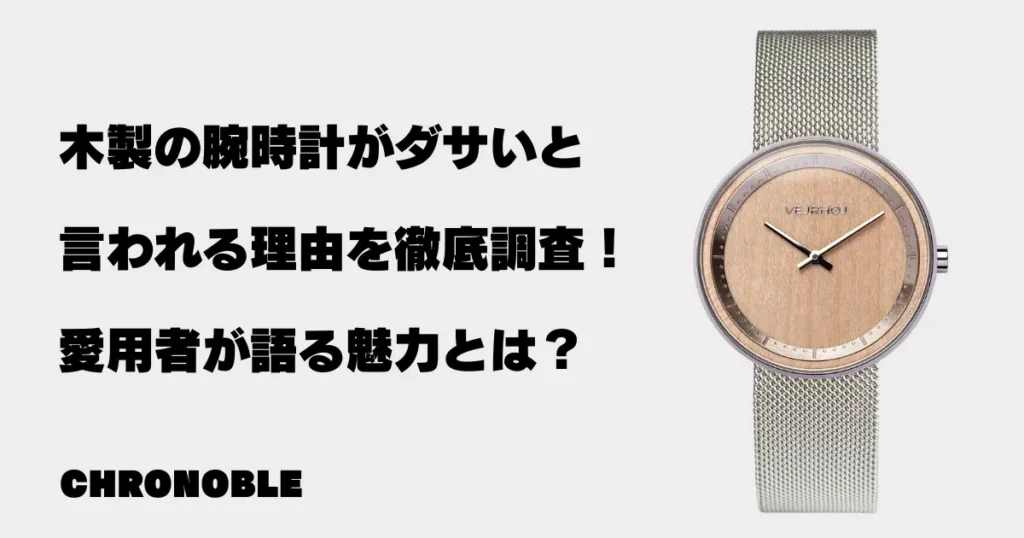 木製の腕時計がダサいと言われる理由を徹底調査！愛用者が語る魅力とは？