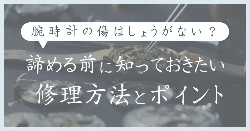 腕時計の傷はしょうがないのか諦める前に知りたいポイント