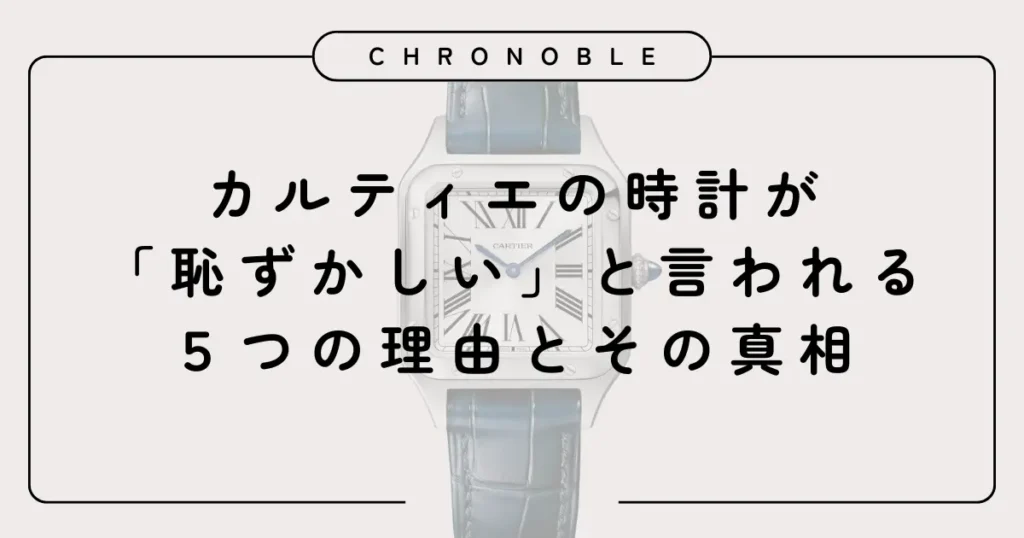 カルティエの時計が「恥ずかしい」と言われる5つの理由とその真相