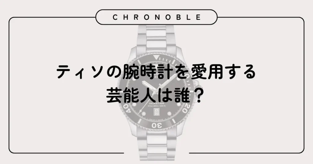 ティソの腕時計を愛用する芸能人は誰?